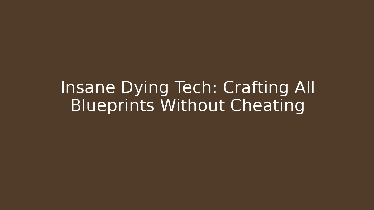 Insane Dying Tech: Crafting All Blueprints Without Cheating