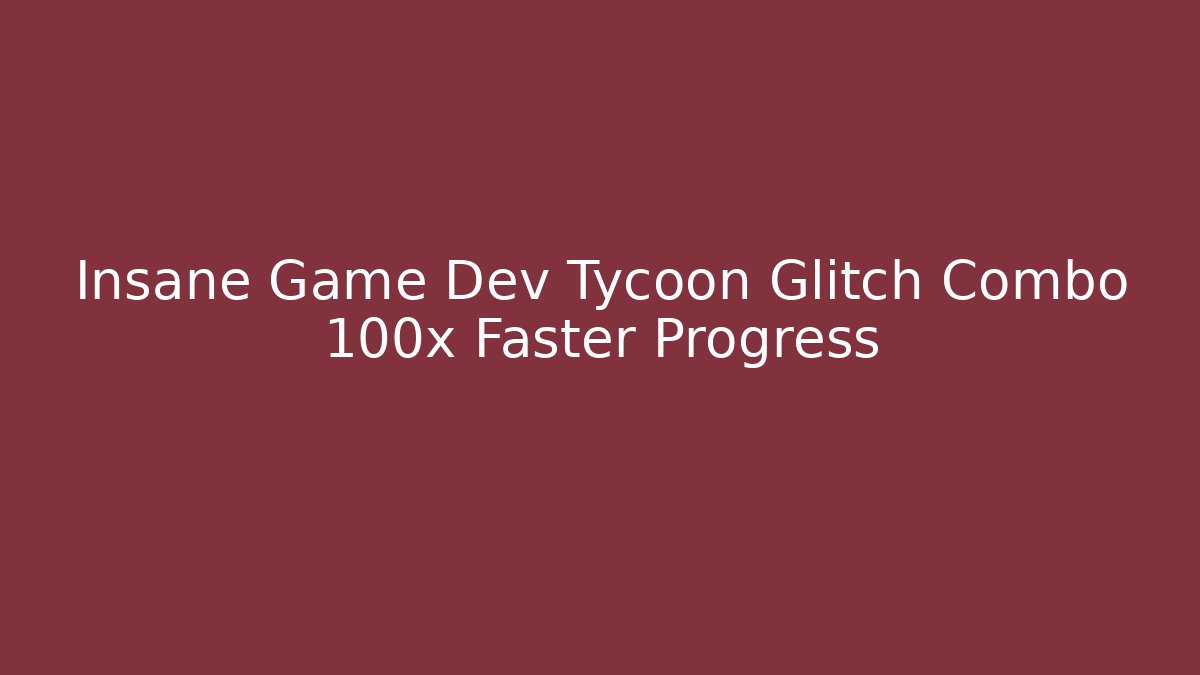 Insane Game Dev Tycoon Glitch Combo 100x Faster Progress