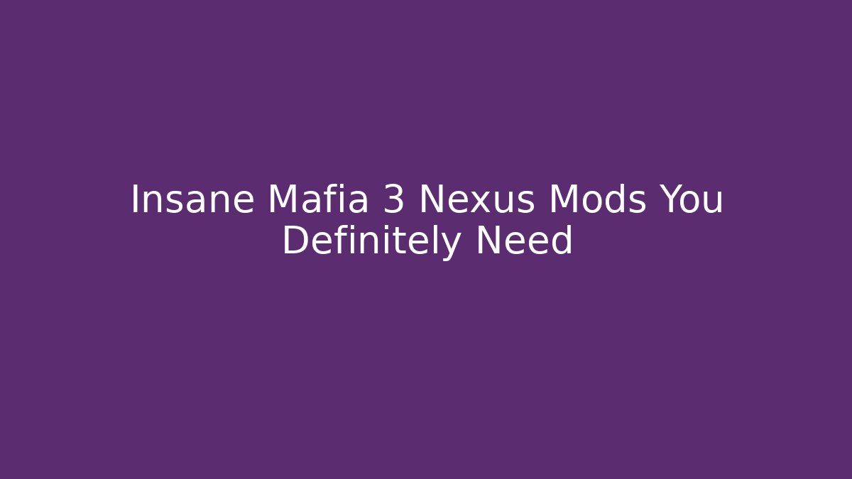 Insane Mafia 3 Nexus Mods You Definitely Need