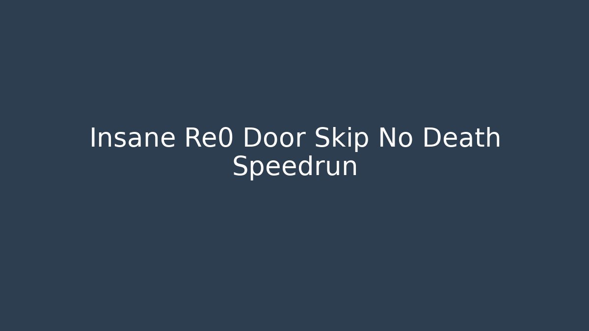 Insane Re0 Door Skip No Death Speedrun
