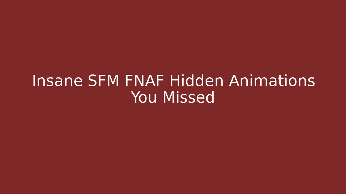Insane SFM FNAF Hidden Animations You Missed - Método de Aprovação