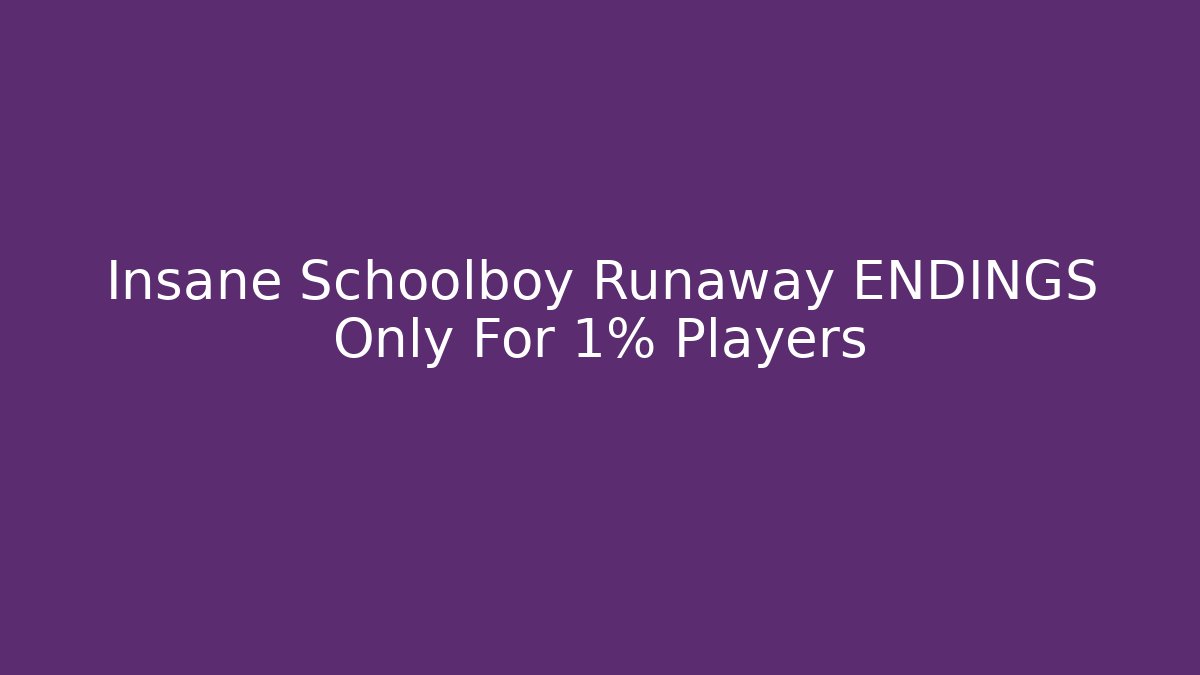 Insane Schoolboy Runaway ENDINGS Only For 1% Players