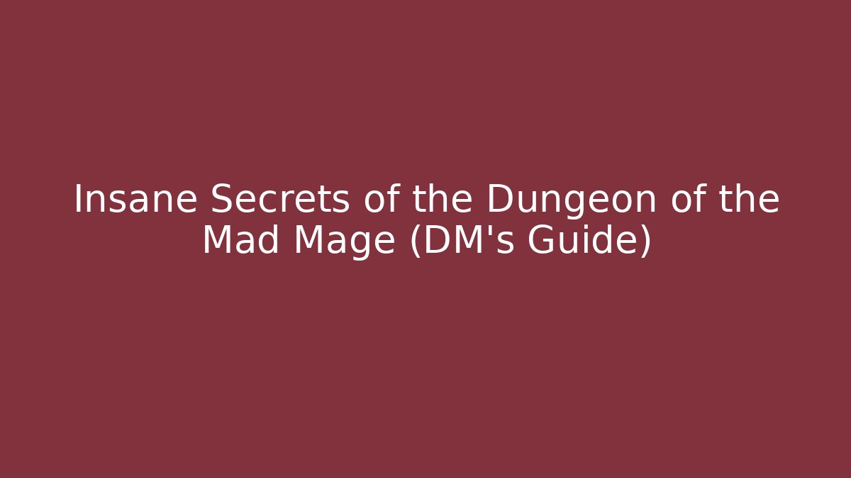 Insane Secrets of the Dungeon of the Mad Mage (DM's Guide)