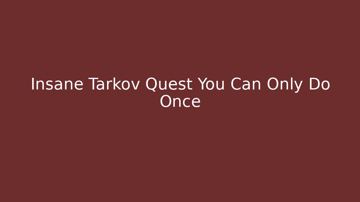 Insane Tarkov Quest You Can Only Do Once