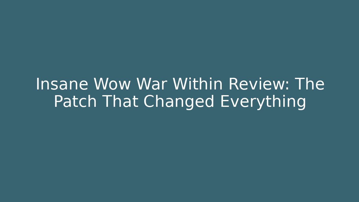Insane Wow War Within Review: The Patch That Changed Everything - Método de Aprovação