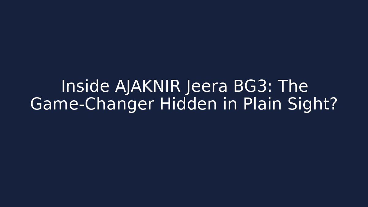 Inside AJAKNIR Jeera BG3: The Game-Changer Hidden in Plain Sight?