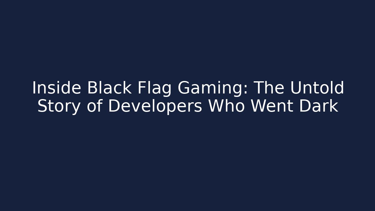 Inside Black Flag Gaming: The Untold Story of Developers Who Went Dark