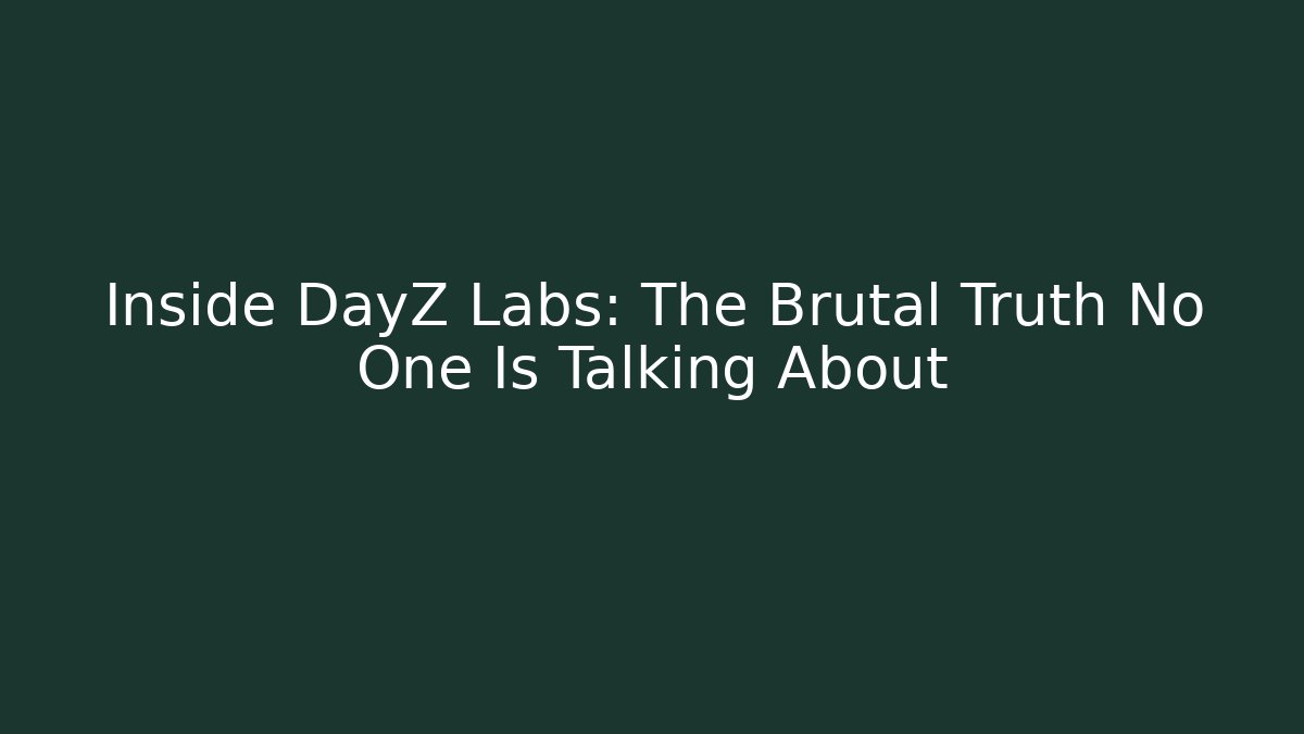 Inside DayZ Labs: The Brutal Truth No One Is Talking About