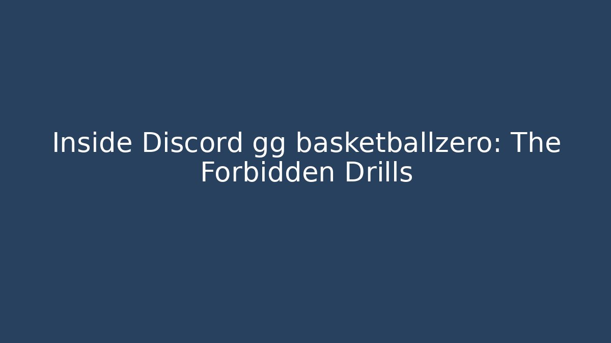 Inside Discord gg basketballzero: The Forbidden Drills
