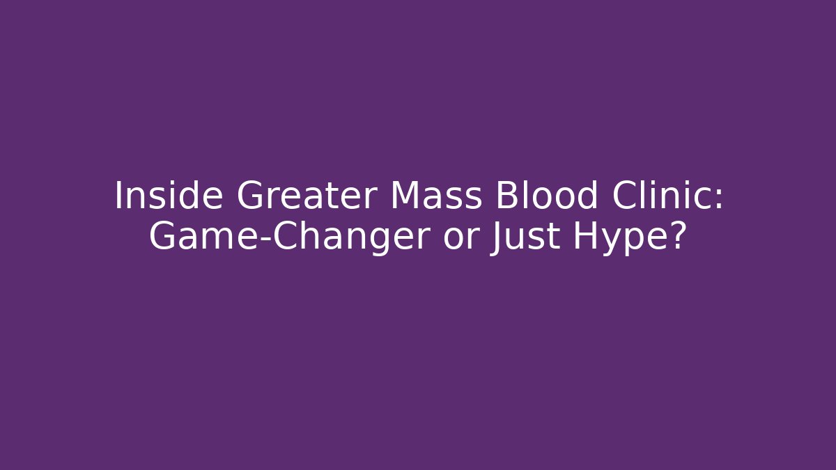 Inside Greater Mass Blood Clinic: Game-Changer or Just Hype?
