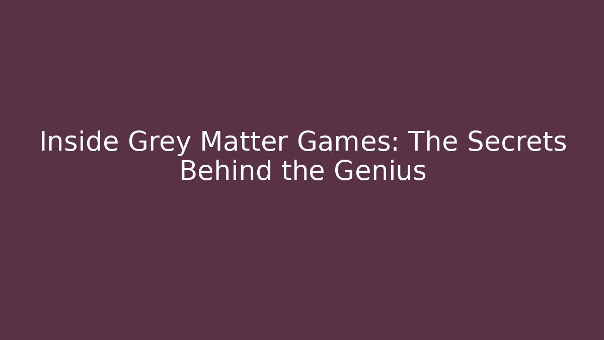 Inside Grey Matter Games: The Secrets Behind the Genius