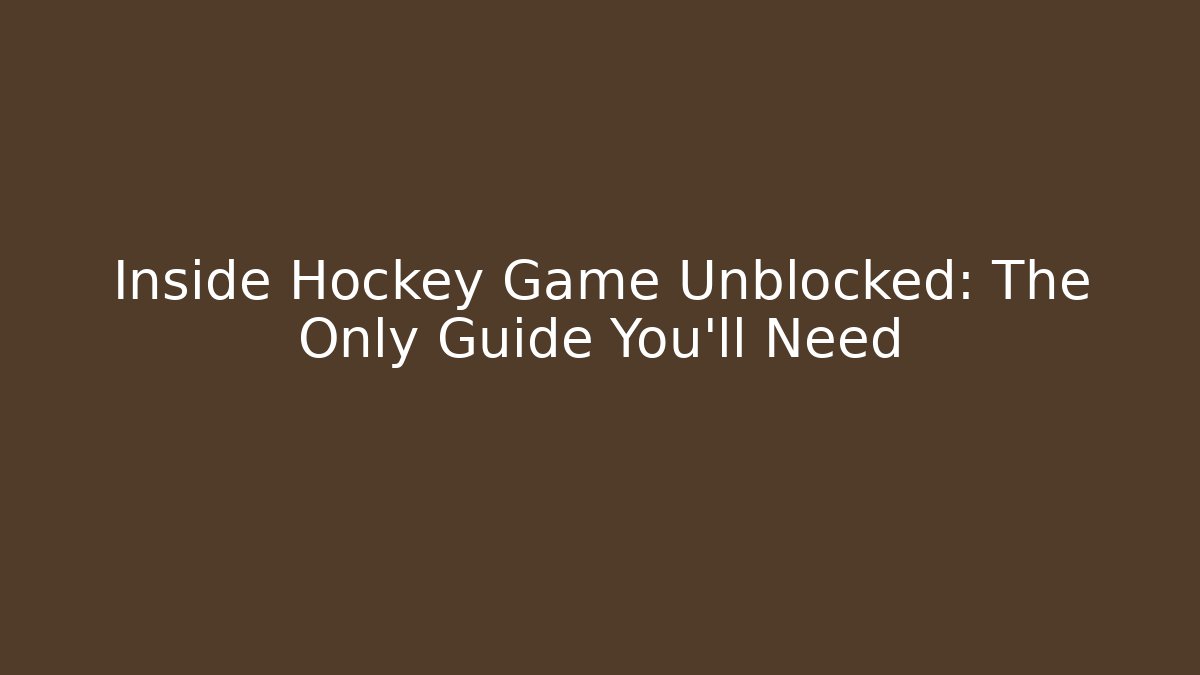 Inside Hockey Game Unblocked: The Only Guide You'll Need