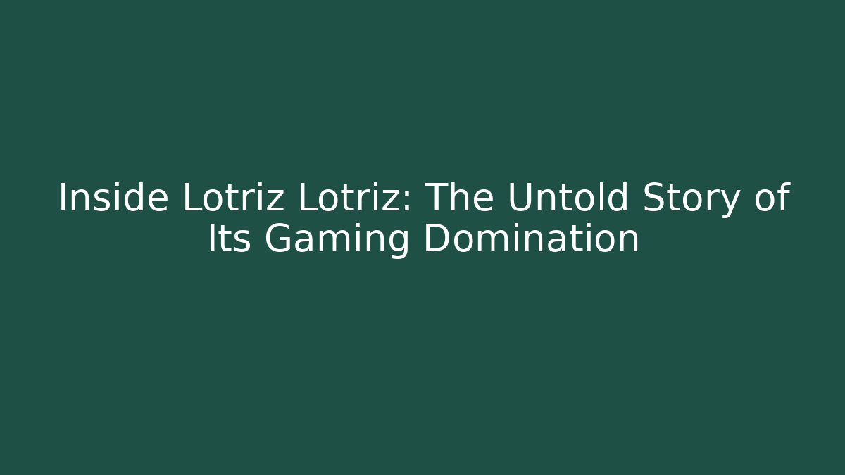 Inside Lotriz Lotriz: The Untold Story of Its Gaming Domination