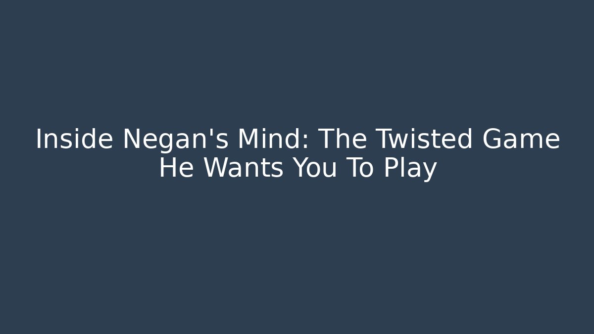 Inside Negan's Mind: The Twisted Game He Wants You To Play - Método de Aprovação