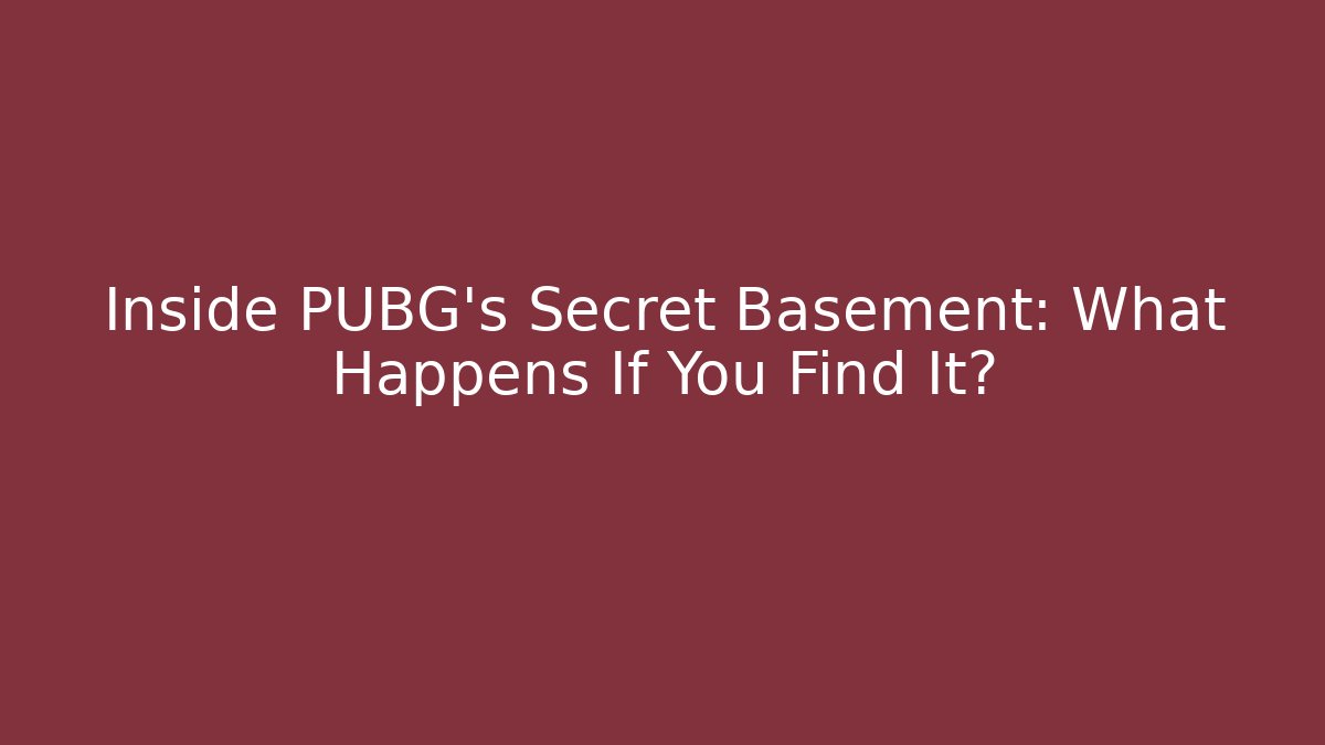 Inside PUBG's Secret Basement: What Happens If You Find It?