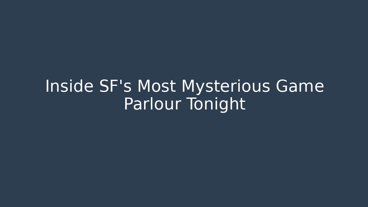 Inside SF’s Most Mysterious Game Parlour Tonight