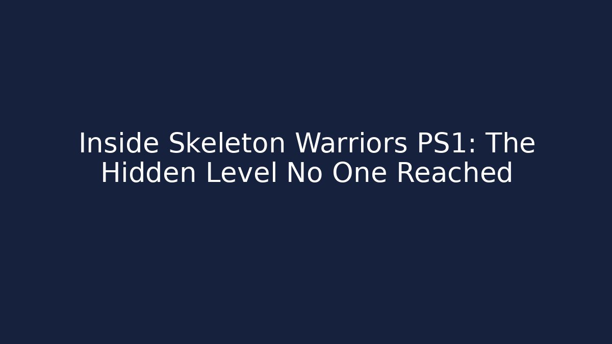 Inside Skeleton Warriors PS1: The Hidden Level No One Reached