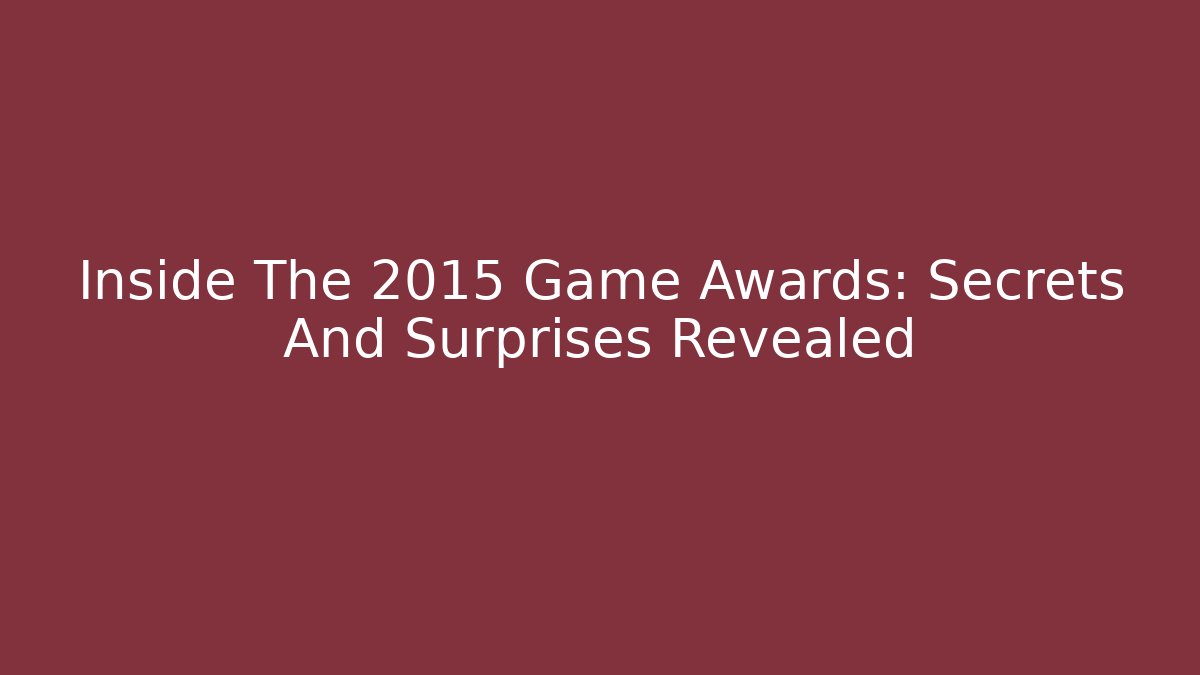 Inside The 2015 Game Awards: Secrets And Surprises Revealed