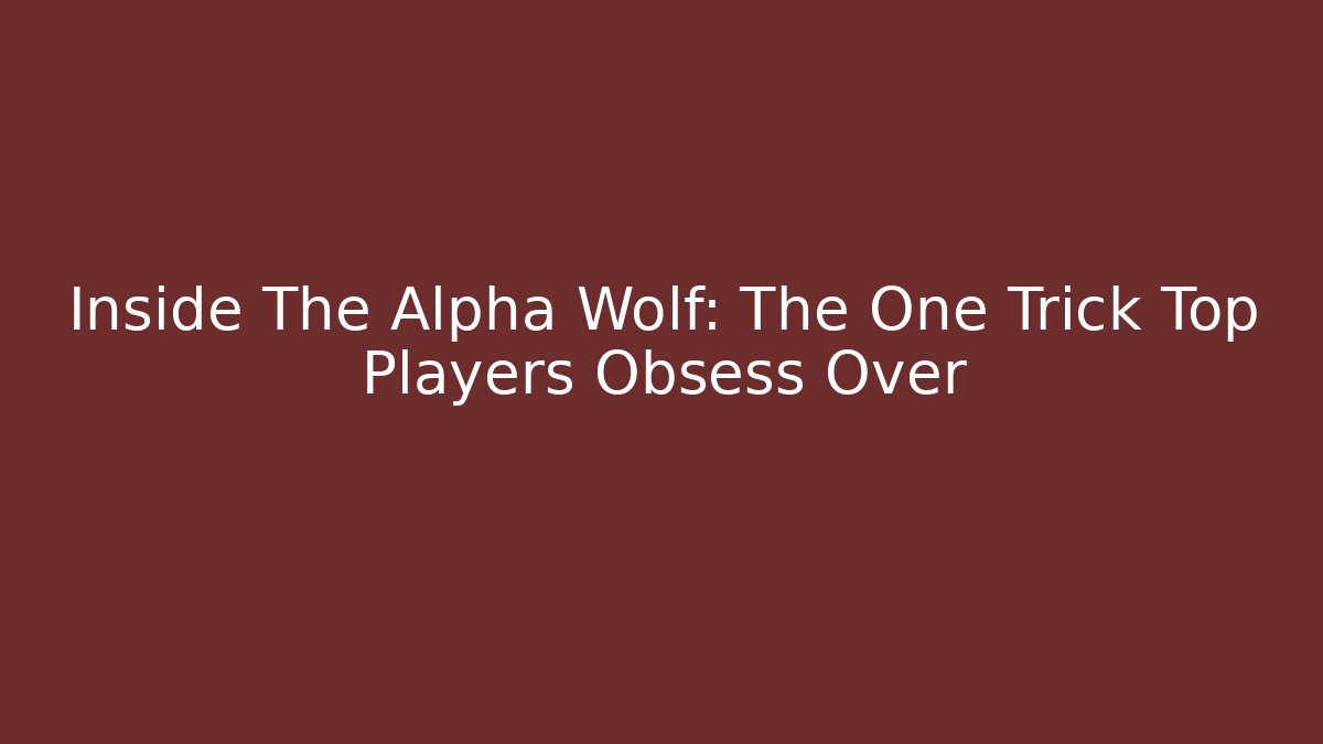 Inside The Alpha Wolf: The One Trick Top Players Obsess Over