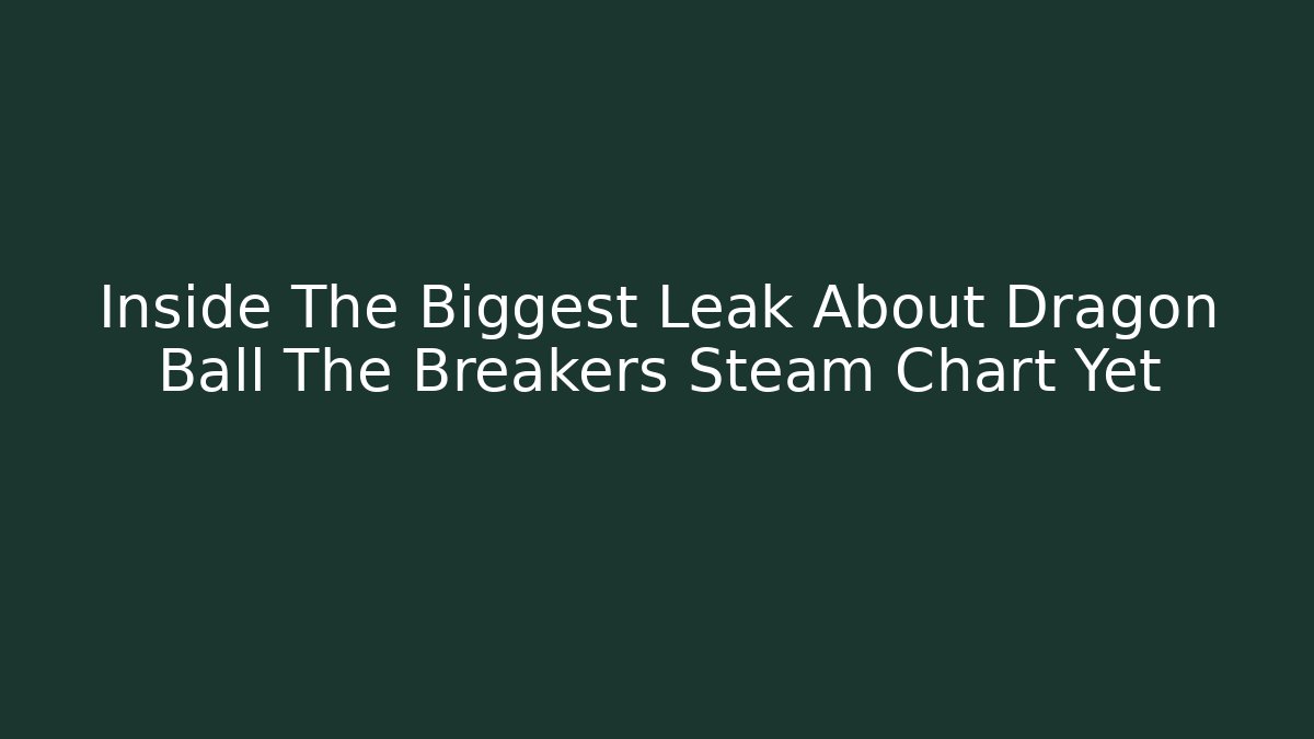 Inside The Biggest Leak About Dragon Ball The Breakers Steam Chart Yet