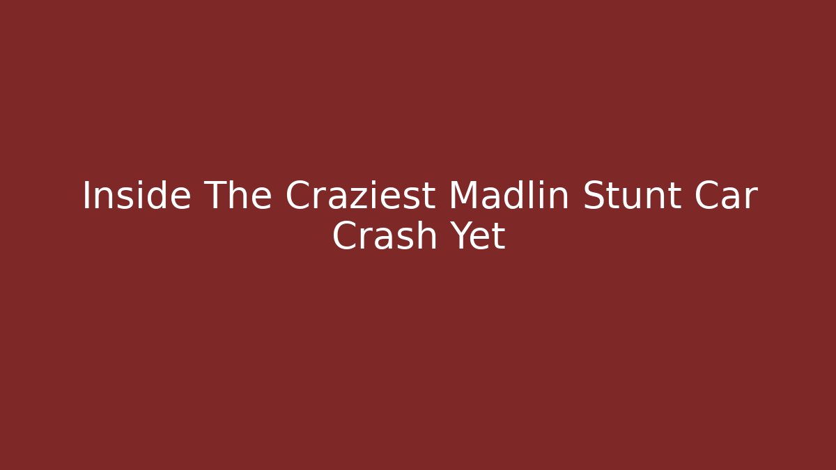 Inside The Craziest Madlin Stunt Car Crash Yet