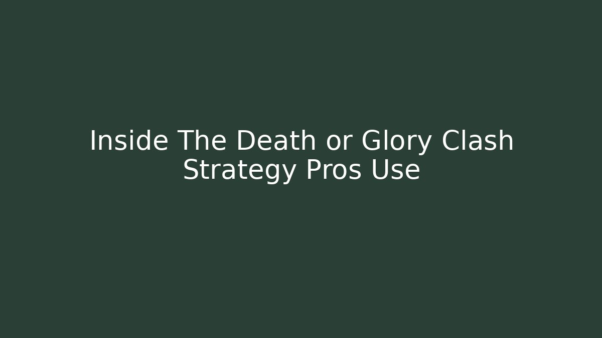 Inside The Death or Glory Clash Strategy Pros Use