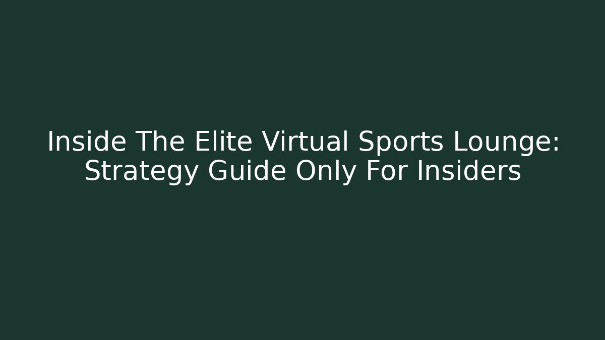 Inside The Elite Virtual Sports Lounge: Strategy Guide Only For Insiders