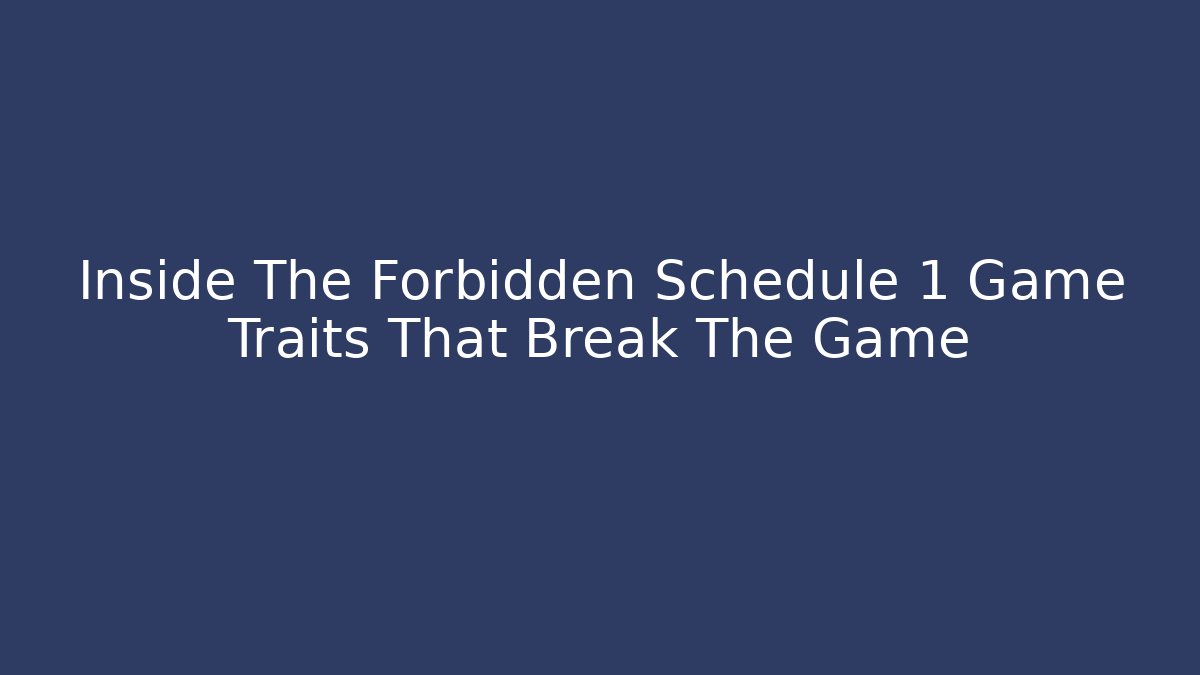 Inside The Forbidden Schedule 1 Game Traits That Break The Game