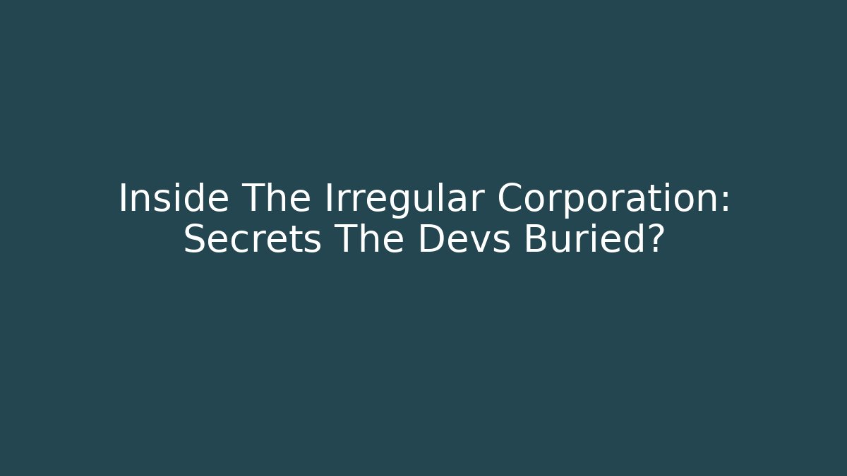 Inside The Irregular Corporation: Secrets The Devs Buried?