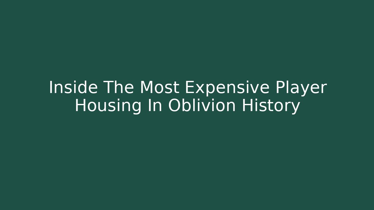 Inside The Most Expensive Player Housing In Oblivion History