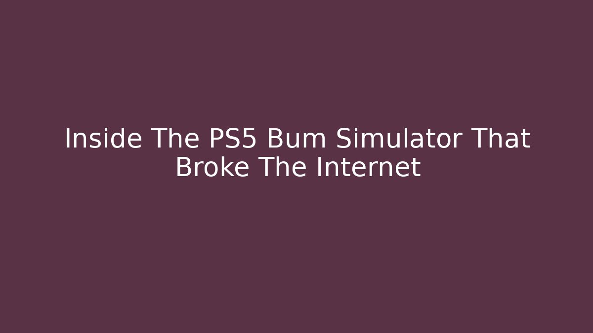 Inside The PS5 Bum Simulator That Broke The Internet