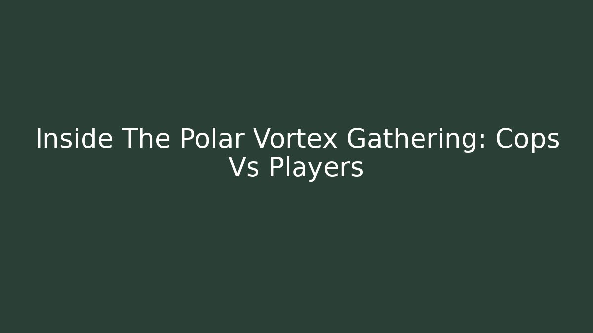 Inside The Polar Vortex Gathering: Cops Vs Players