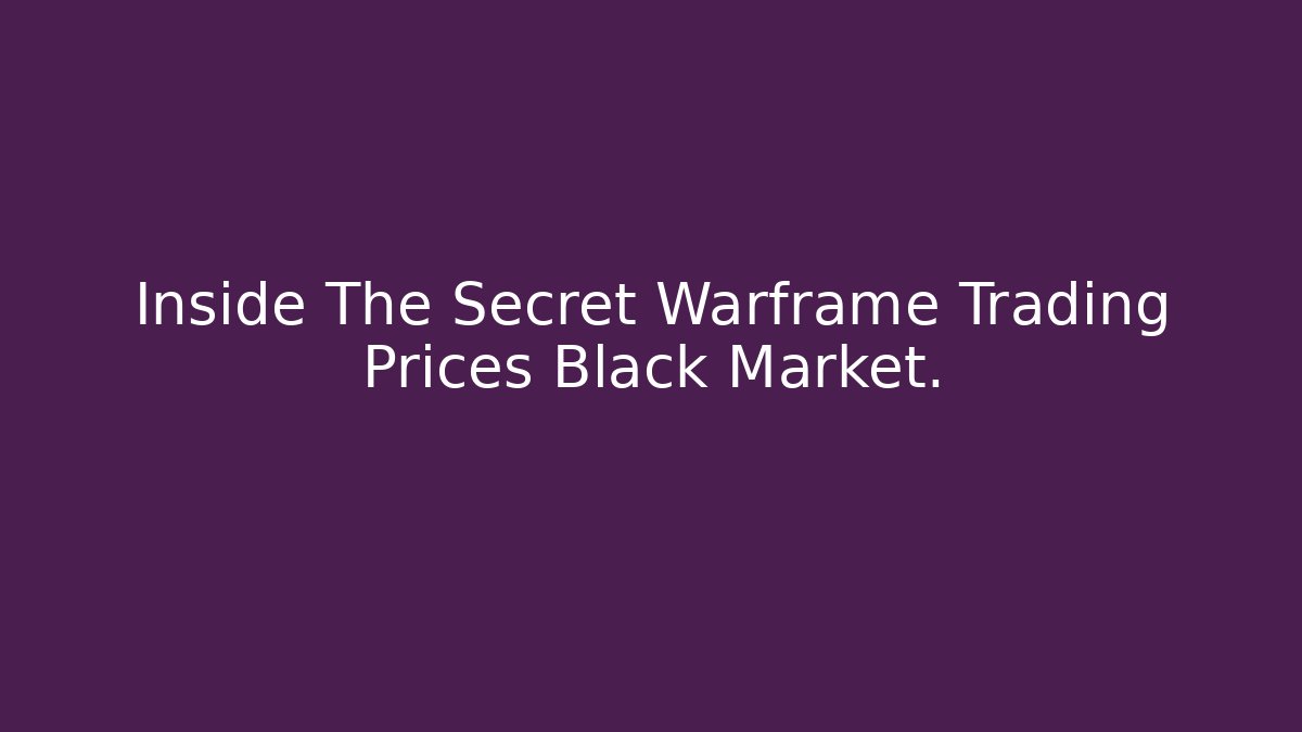 Inside The Secret Warframe Trading Prices Black Market.