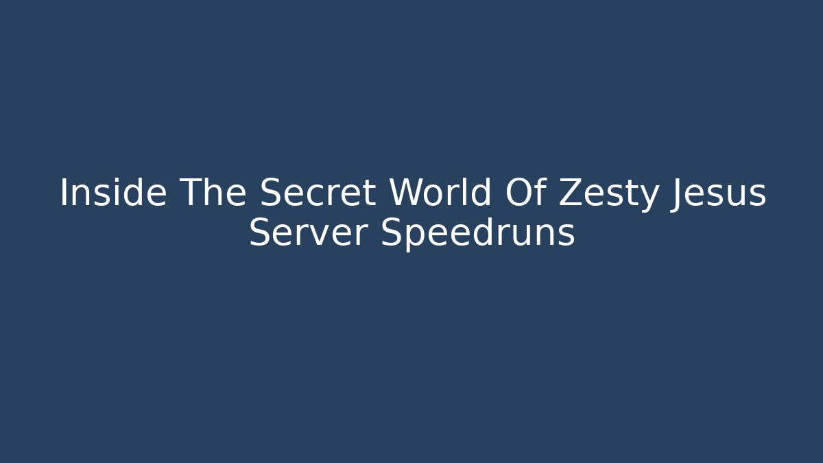 Inside The Secret World Of Zesty Jesus Server Speedruns