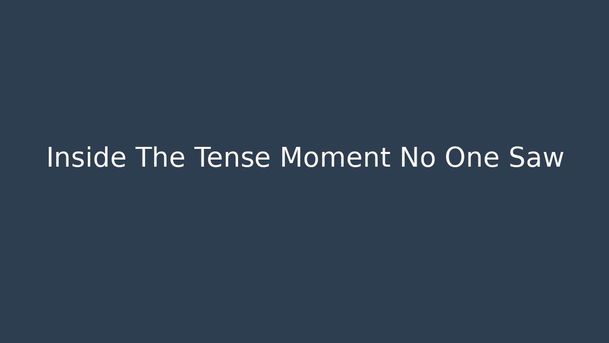 Inside The Tense Moment No One Saw