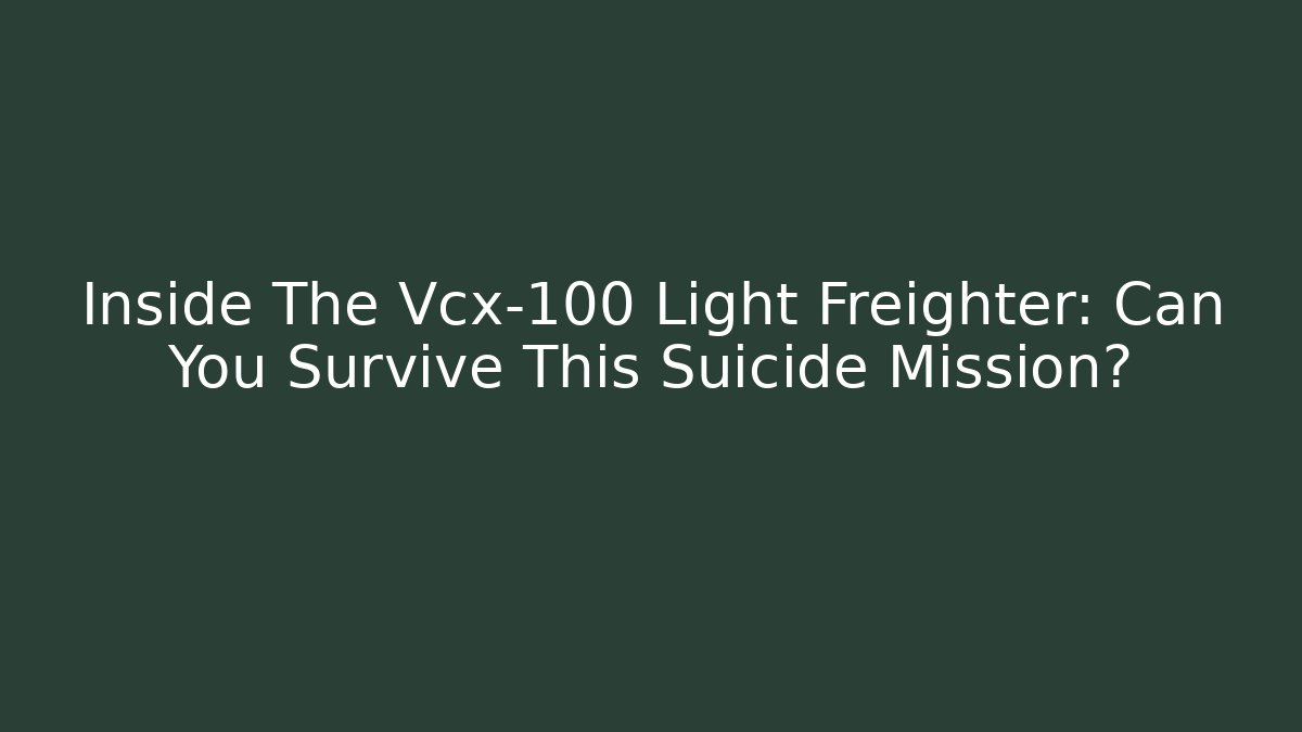 Inside The Vcx-100 Light Freighter: Can You Survive This Suicide Mission?
