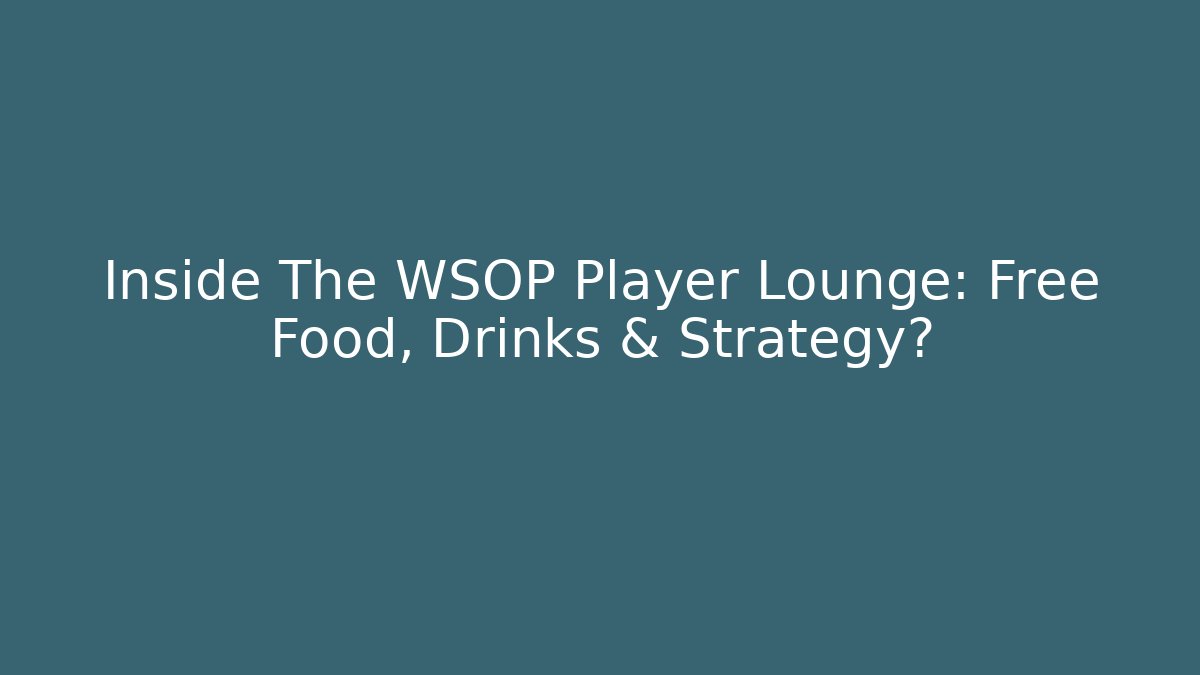 Inside The WSOP Player Lounge: Free Food, Drinks & Strategy?