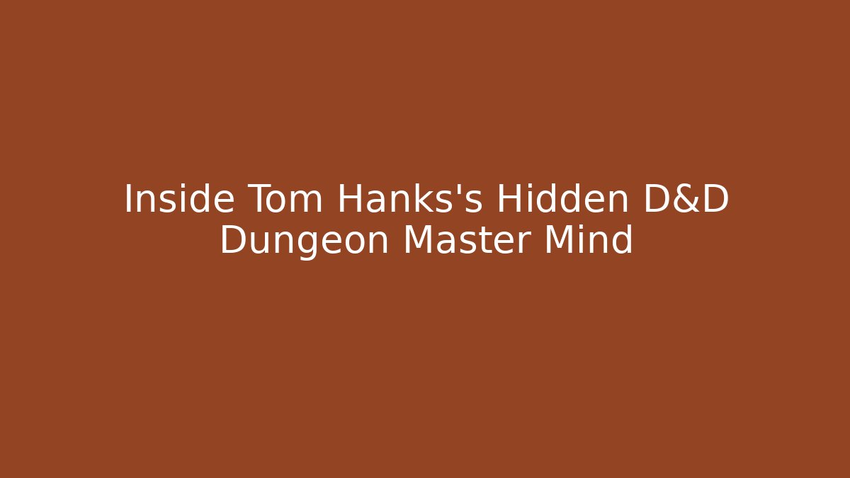 Inside Tom Hanks's Hidden D&D Dungeon Master Mind