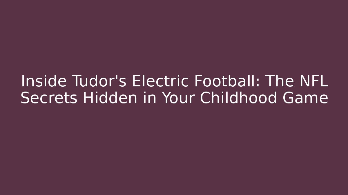 Inside Tudor's Electric Football: The NFL Secrets Hidden in Your Childhood Game - Método de Aprovação