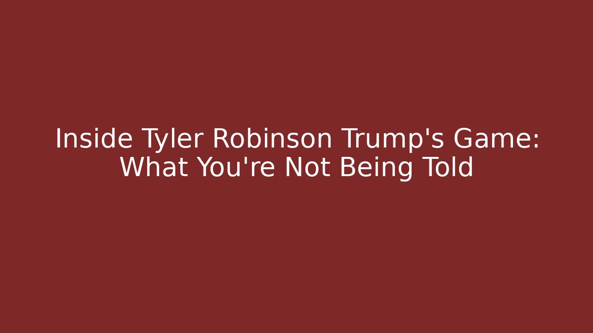Inside Tyler Robinson Trump's Game: What You're Not Being Told