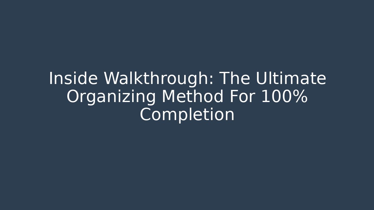 Inside Walkthrough: The Ultimate Organizing Method For 100% Completion