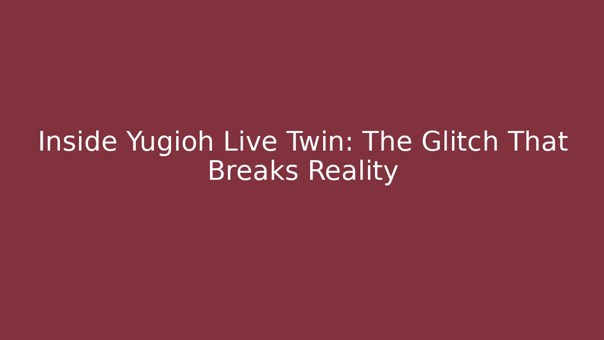 Inside Yugioh Live Twin: The Glitch That Breaks Reality