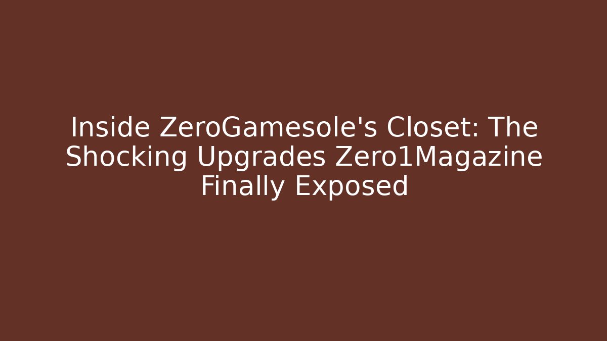 Inside ZeroGamesole's Closet: The Shocking Upgrades Zero1Magazine Finally Exposed - Método de Aprovação