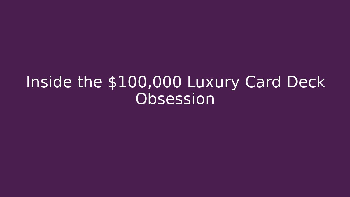 Inside the $100,000+ Luxury Card Deck Obsession