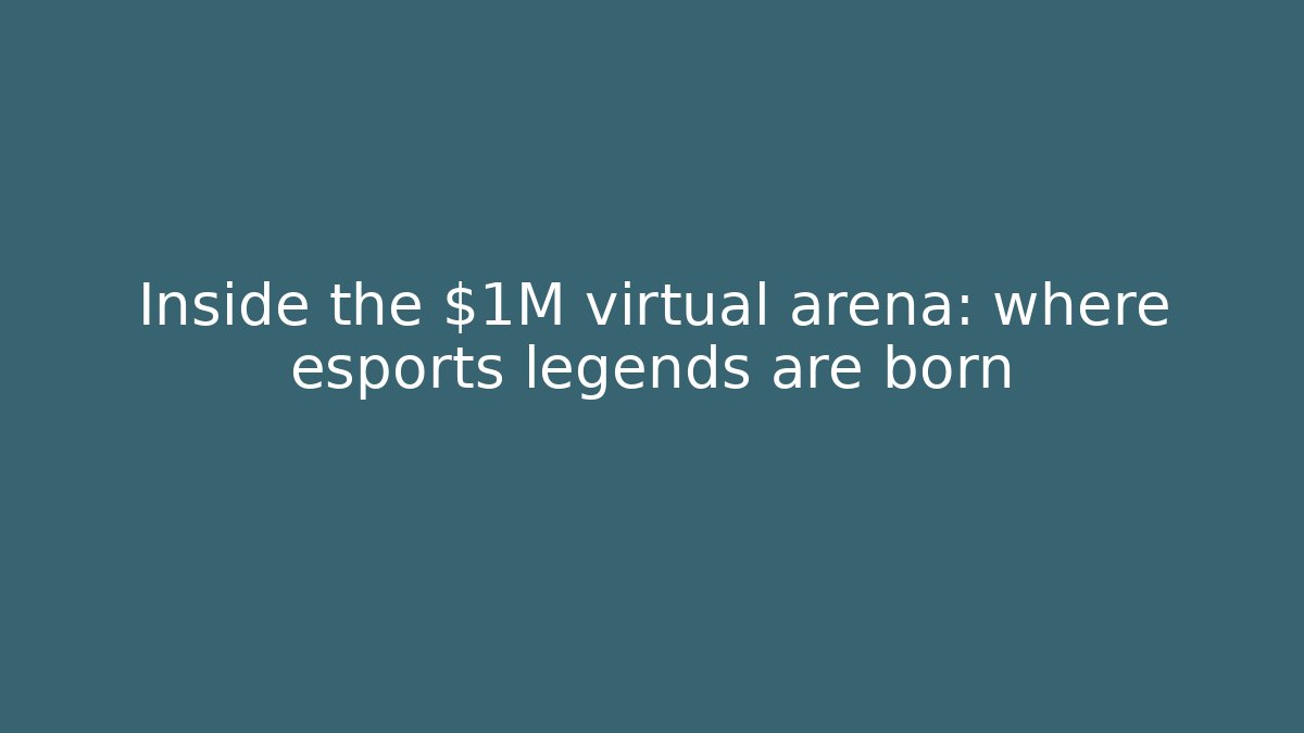 Inside the $1M virtual arena: where esports legends are born