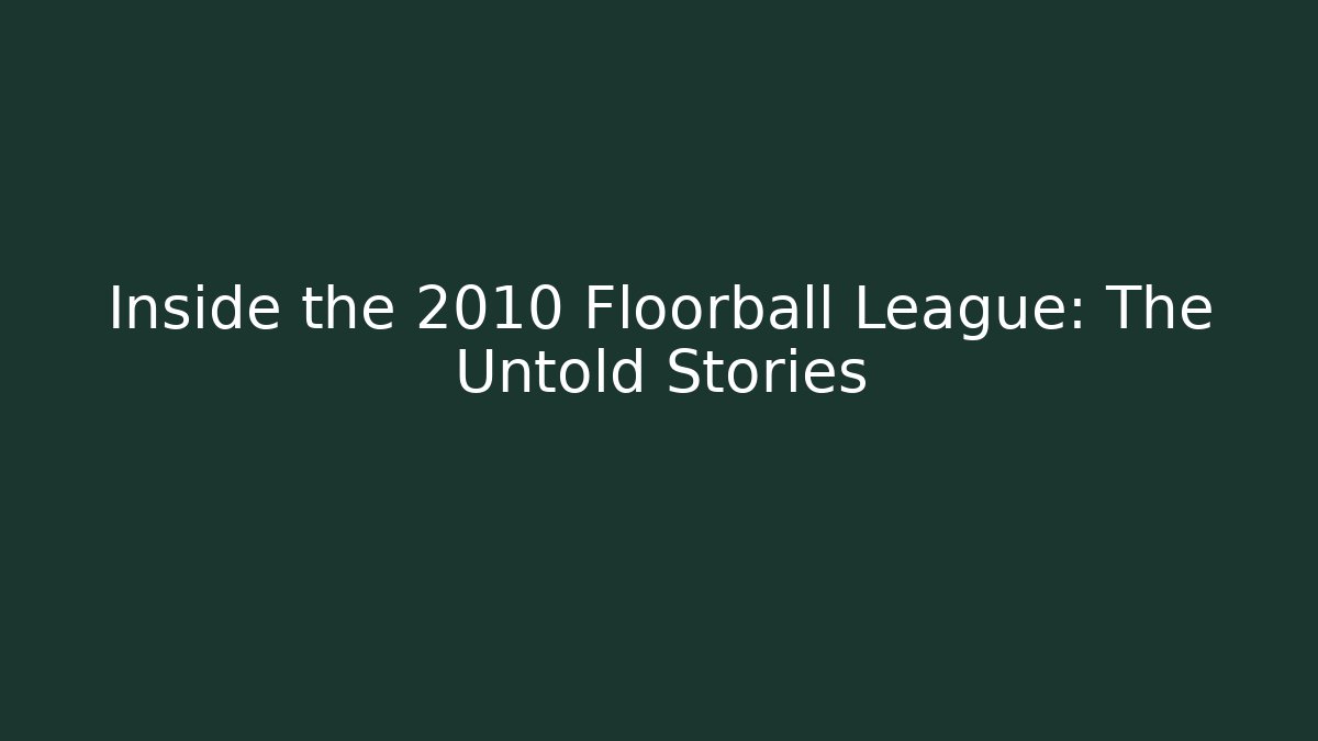Inside the 2010 Floorball League: The Untold Stories