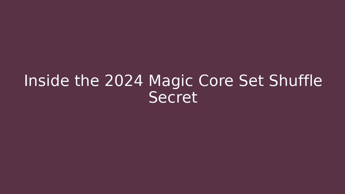 Inside the 2024 Magic Core Set Shuffle Secret - Método de Aprovação