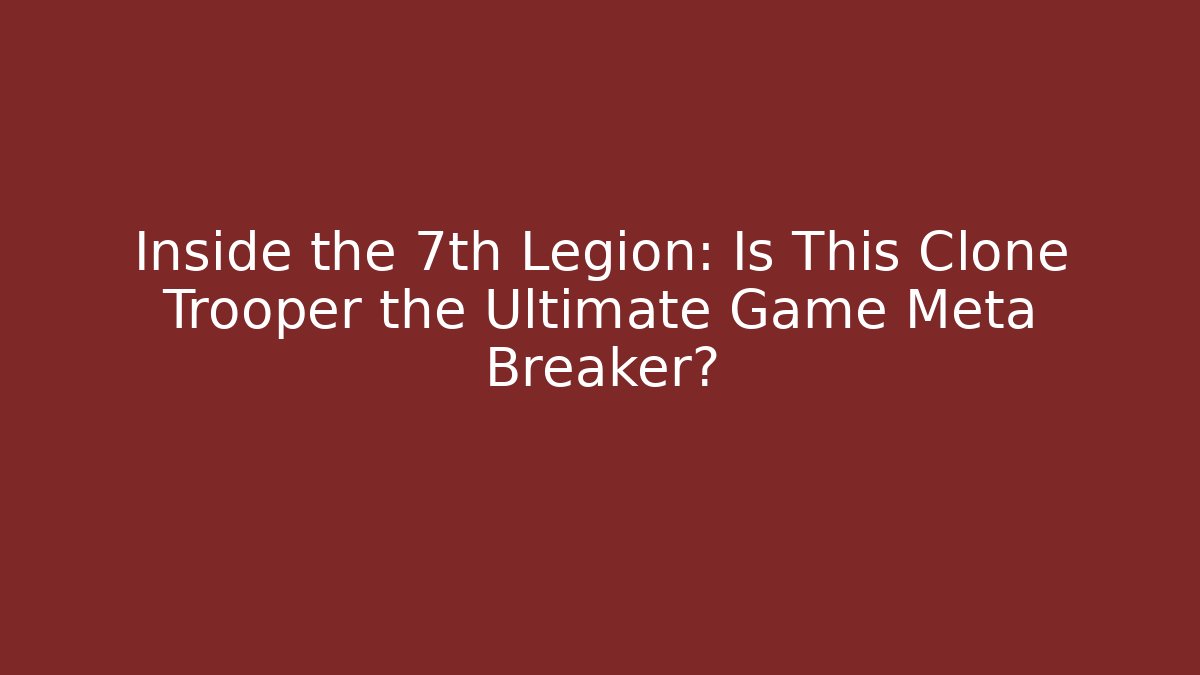 Inside the 7th Legion: Is This Clone Trooper the Ultimate Game Meta Breaker?