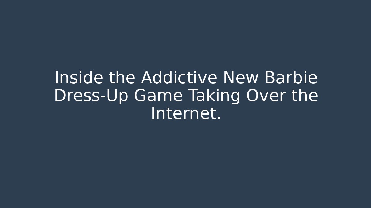 Inside the Addictive New Barbie Dress-Up Game Taking Over the Internet.