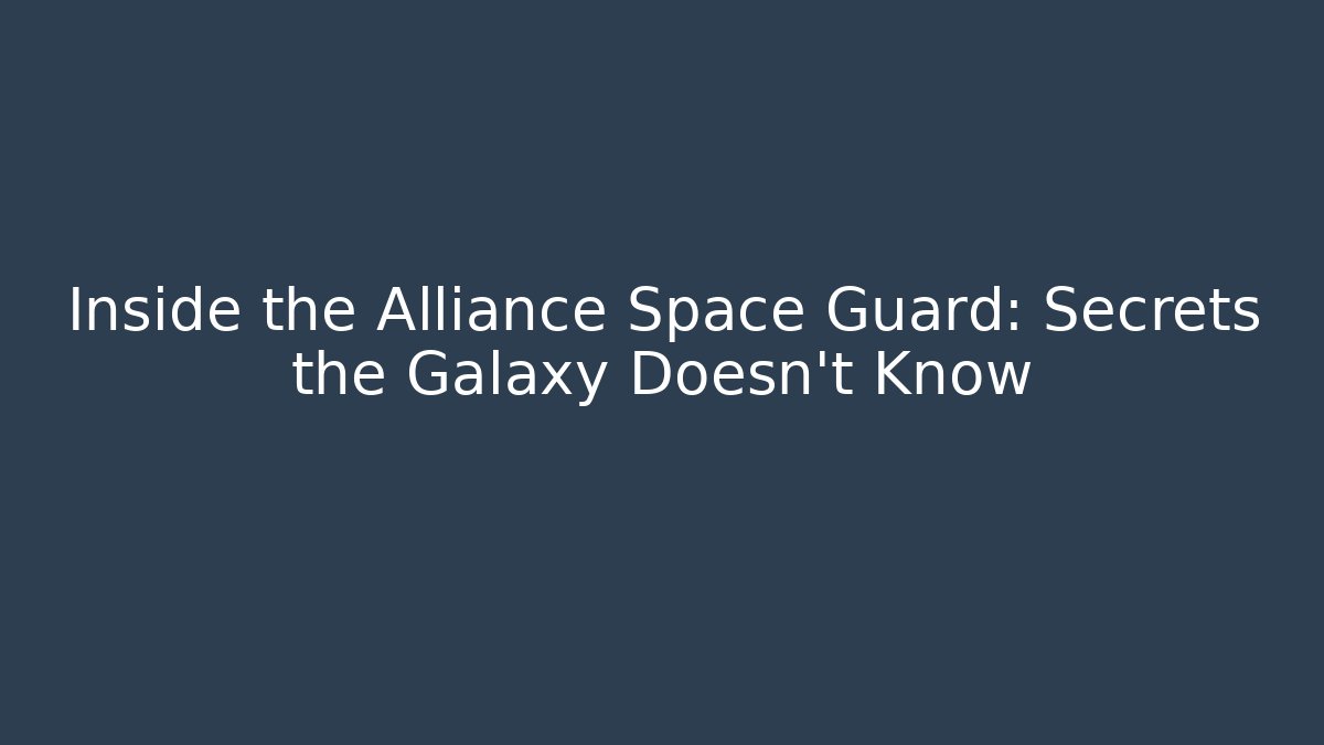 Inside the Alliance Space Guard: Secrets the Galaxy Doesn't Know